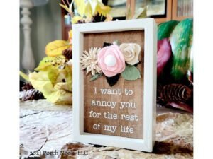 Wooden Box Sign with Wool Felt Floral Accent, “I Want To Annoy You”                         Wooden Box Sign with Wool Felt Floral Accent, “I Want To Annoy You”